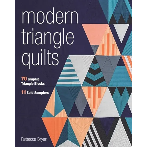 Modern Triangle Quilts: 70 Graphic Triangle Blocks - 11 Bold Samplers