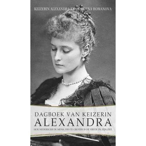 Dagboek van Keizerin Alexandra: Hoe nederiger de mens, des te groter is de vrede in zijn ziel