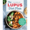 The Lupus Diet Plan: Meal Plans & Recipes to Soothe Inflammation, Treat Flares, and Send Lupus Into Remission