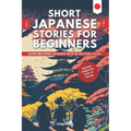 Short Japanese Stories For Beginners: Learn Beginner Japanese and Build your Vocabulary With 20 Exciting Tales! (Easy Japanese Lessons)