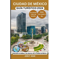 Ciudad de México Guía Turístico 2024: Ciudad de México para principiantes: mapas, direcciones, principales atracciones, alojamiento, aeropuertos, banc