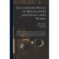 The London Prices of Bricklayers Materials and Works: Both of New Buildings and Repairs, Justly Ascertained, and the Common Exactions and Abuses There