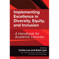 Implementing Excellence in Diversity, Equity, and Inclusion: A Handbook for Academic Libraries