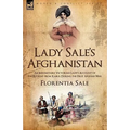 Lady Sale's Afghanistan: An Indomitable Victorian Lady's Account of the Retreat from Kabul During the First Afghan War