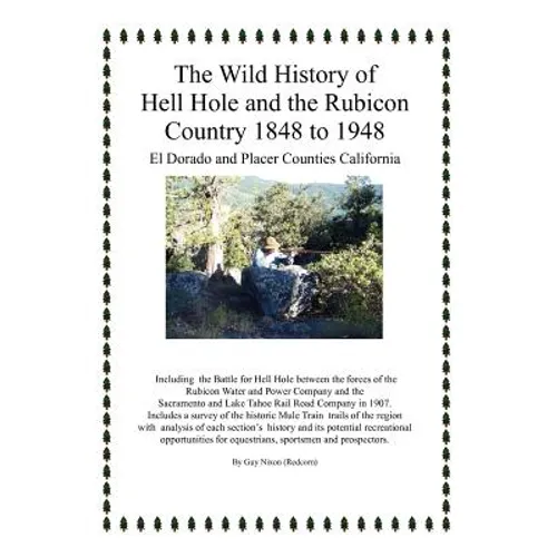 The Wild History of Hell Hole and the Rubicon Country 1848 to 1948: El Dorado and Placer Counties California