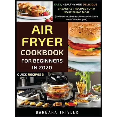 Air Fryer Cookbook For Beginners In 2020 - Easy, Healthy And Delicious Breakfast Recipes For A Nourishing Meal (Includes Alphabetic Index And Some Low
