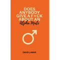 Does Anybody Give A F*ck About An Alpha Male