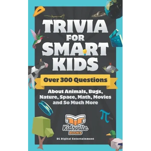Trivia for Smart Kids: Over 300 Questions About Animals, Bugs, Nature, Space, Math, Movies and So Much More