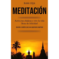Meditación: Activa tus chakras y vive la vida llena de felicidad (Aprenda a meditar para una experiencia espiritual)
