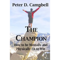 The Champion: How to be Mentally and Physically Fit to Win