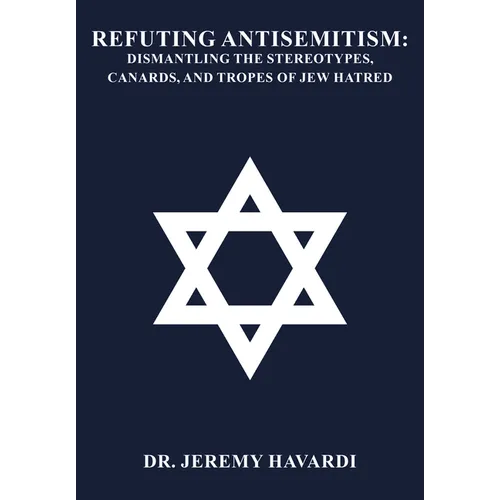 Refuting Antisemitism: Dismantling the Stereotypes, Canards, and Tropes of Jew Hatred