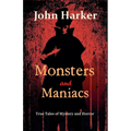 Monsters and Maniacs: True Tales of Mystery and Horror