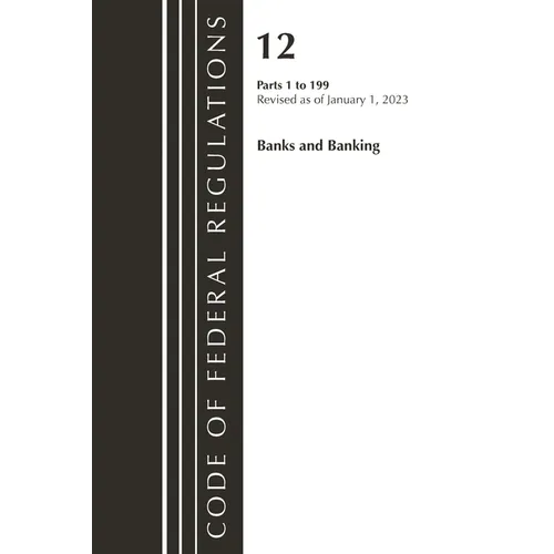 Code of Federal Regulations, Title 12 Banks and Banking 1-199, Revised as of January 1, 2023