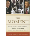The Moment: Barack Obama, Jeremiah Wright, and the Firestorm at Trinity United Church of Christ