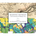 Mapping Detroit: Land, Community, and Shaping a City