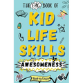 Epic Book of Kid Life Skills Awesomeness: How to Cook, Clean, Manage Money, Learn Internet and Body Safety, and Handle Big Feelings for Tweens Ages 8-