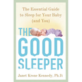 The Good Sleeper: The Essential Guide to Sleep for Your Baby--And You