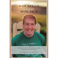 God spells LOVE with an X: Treasured lessons of motherhood as taught to me by my exceptional son.