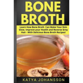 Bone Broth: Learn How Bone Broth Can Make Your Skin Glow, Improve your Health and Reverse Grey Hair - With Delicious Bone Broth Recipes