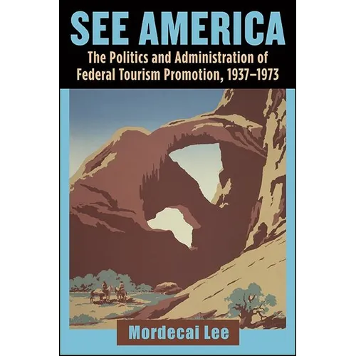 See America: The Politics and Administration of Federal Tourism Promotion, 1937-1973