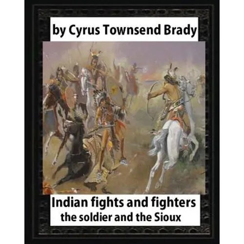 Indian Fights and Fighters (1904), by Cyrus Townsend Brady (illustrated): the soldier and the Sioux