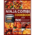 Ninja Combi Cookbook 2024: 1500 days of delicious & tasty recipes to master your sfp 701 multicooker from airfrying to slow cooking for busy peop