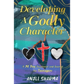 Developing a Godly Character: A 30 Day Devotional and Journal for Teenagers