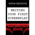 Writing your First Screenplay: the 10 Essential Things, to Write your First Screenplay Like a Professional