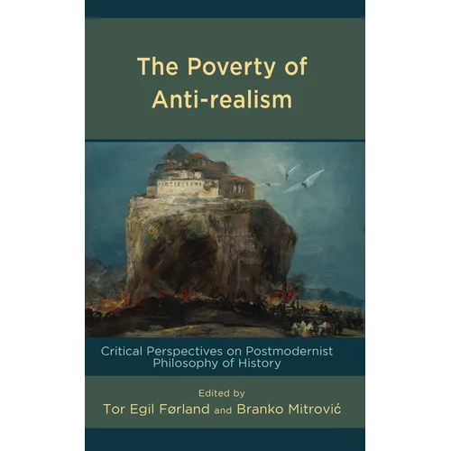 The Poverty of Anti-realism: Critical Perspectives on Postmodernist Philosophy of History