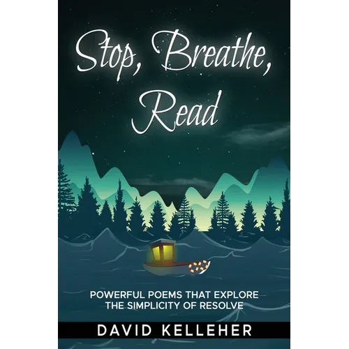 Stop, Breathe, Read Poems: A collection of poems that explore the simplicity of resolve