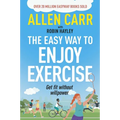 Allen Carr's Easy Way to Enjoy Exercise: Get Fit Without Willpower