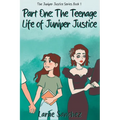 Part One: The Teenage Life of Juniper Justice: The Teenage Life of Juniper Justice: The Teenage Life of Juniper Justice