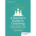 A Teacher's Guide to Coaching: Practical Strategies for Using Coaching Practices in Schools