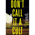 Don't Call It a Cult: The Shocking Story of Keith Raniere and the Women of Nxivm