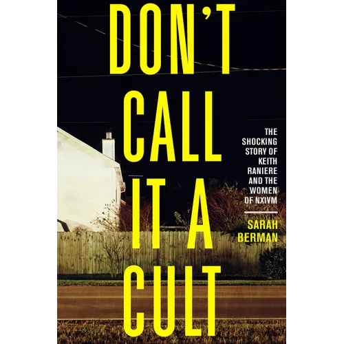 Don't Call It a Cult: The Shocking Story of Keith Raniere and the Women of Nxivm