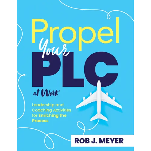 Propel Your PLC at Work(r): Leadership and Coaching Activities for Enriching the Process (Collaborate to Propel Teams Through the PLC at Work(r) Proce