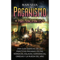 Paganismo para principiantes: Una guía esencial de las prácticas paganas celtas, nórdicas, eslavas, germánicas, griegas y la Rueda del Año