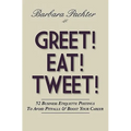 Greet! Eat! Tweet!: 52 Business Etiquette Postings To Avoid Pitfalls and Boost Your Career