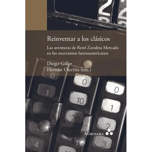 Reinventar a los clásicos. Las aventuras de René Zavaleta Mercado en los marxismos latinoamericanos