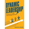 Dynamic Leadership: A Visionary Leader That Changes the World