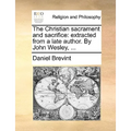 The Christian Sacrament and Sacrifice: Extracted from a Late Author. by John Wesley, ...