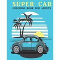 Super Car Coloring Book For Adults: An Adults Coloring Book With car Collection, Stress Remissive, and Relaxation.