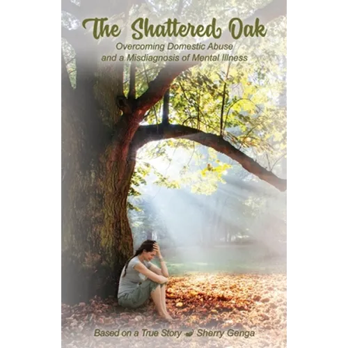 The Shattered Oak: Overcoming Domestic Abuse and a Misdiagnosis of Mental Illness