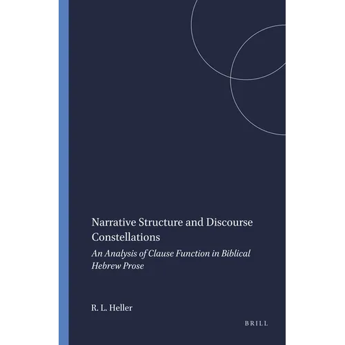 Narrative Structure and Discourse Constellations: An Analysis of Clause Function in Biblical Hebrew Prose