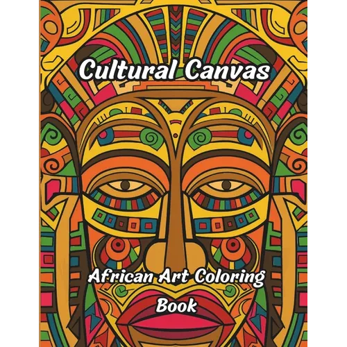 Cultural Canvas - African Art Coloring Book: Black Coloring Book for Adults: African American Coloring Book
