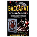 Baccarat for Beginners: A Beginner's Guide to the Rules of Baccarat, Essential Tactics & Key Strategies to Win