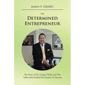 The Determined Entrepreneur: The Story of Dr. George Tinsley and the Values That Guided His Journey to Success