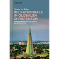 Die Kathedrale Im Globalen Christentum: Konfessionsgeschichte, Kultur Und Architektur