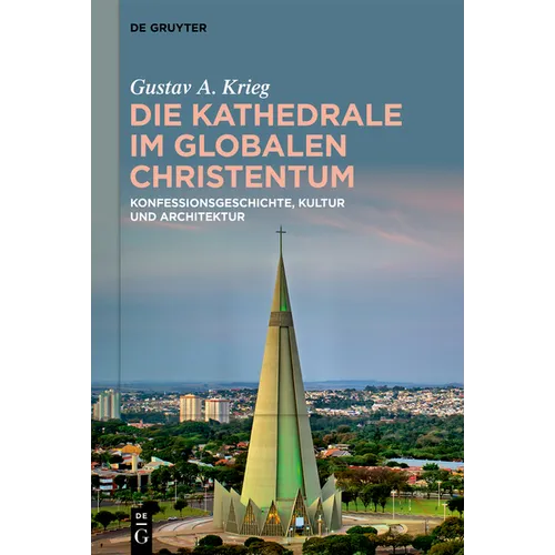 Die Kathedrale Im Globalen Christentum: Konfessionsgeschichte, Kultur Und Architektur