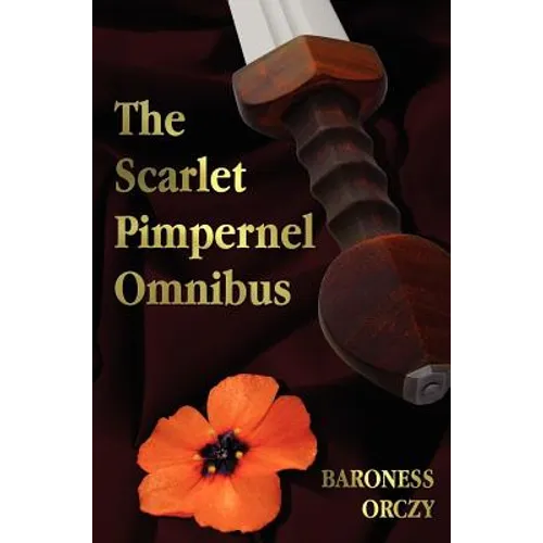 The Scarlet Pimpernel Omnibus - Unabridged - The Scarlet Pimpernel, I Will Repay, Eldorado, Sir Percy Hits Back